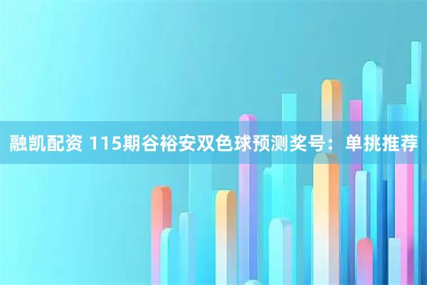 融凯配资 115期谷裕安双色球预测奖号：单挑推荐