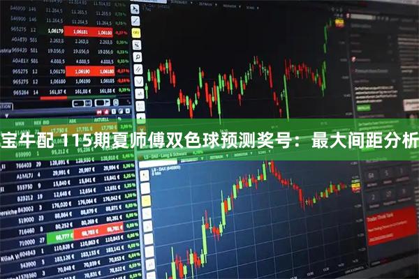 宝牛配 115期夏师傅双色球预测奖号：最大间距分析